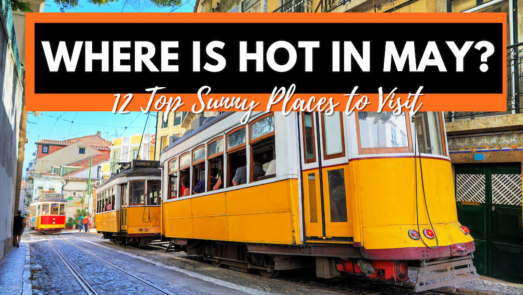 Where’s Hot in May? - 12 Top Sunny Destinations for Your Spring Getaway